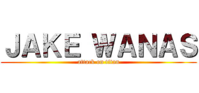 ＪＡＫＥ ＷＡＮＡＳ (attack on titan)