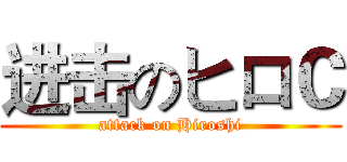 进击のヒロＣ (attack on Hiroshi)