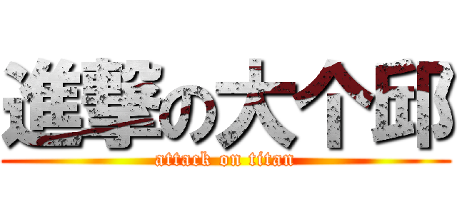 進撃の大个邱 (attack on titan)