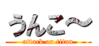 うんこ～ (attack on titan)