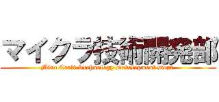 マイクラ技術開発部 (Mine Craft Technology Development Dept.)