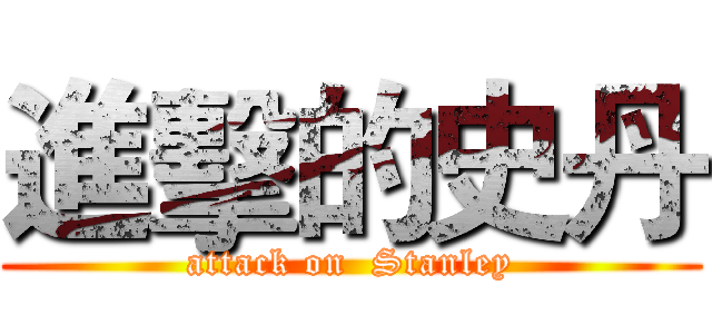 進擊的史丹 (attack on  Stanley)