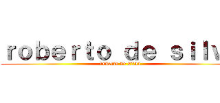 ｒｏｂｅｒｔｏ ｄｅ ｓｉｌｖａ (roberto de silva)