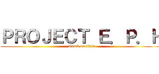 ＰＲＯＪＥＣＴ Ｅ．Ｐ．Ｈ (attack on titan)