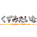 くずみたいな (attack on titan)