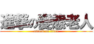 進撃の變態老人 (attack on titan)