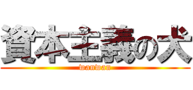 資本主義の犬 (wanwan)