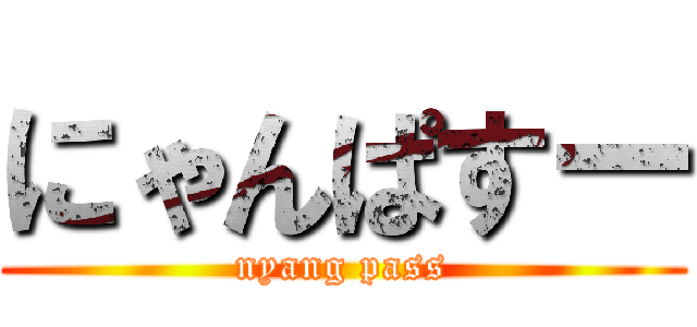 にゃんぱすー (nyang pass)