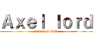 Ａｘｅｌ ｌｏｒｄ (attack on titan)