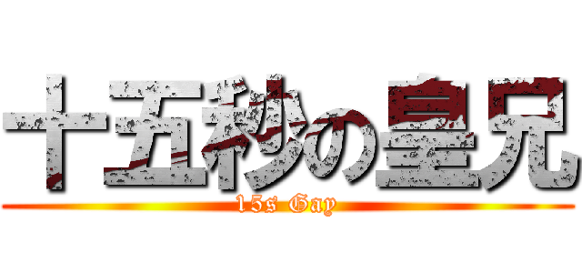 十五秒の皇兄 (15s Gay)