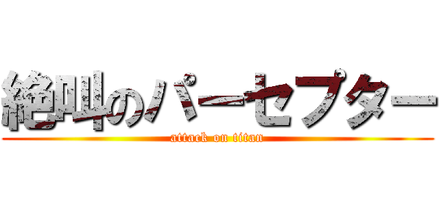 絶叫のパーセプター (attack on titan)