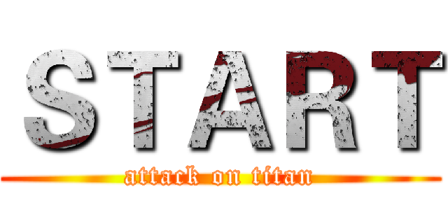 ＳＴＡＲＴ (attack on titan)