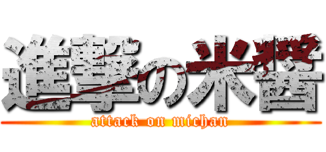 進撃の米醤 (attack on michan)