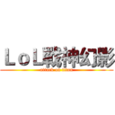 ＬｏＬ戰神幻影 (attack on titan)