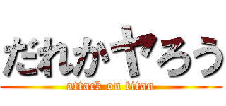 だれかヤろう (attack on titan)