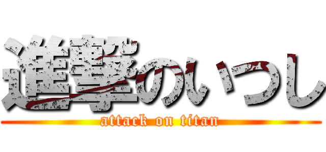 進撃のいつし (attack on titan)