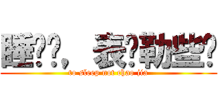 睡觉喽，表吵勒些喽 (to sleep not chao jia)