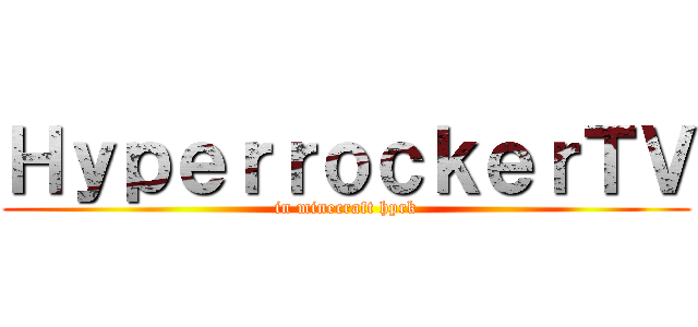 ＨｙｐｅｒｒｏｃｋｅｒＴＶ (in minecraft hprk)