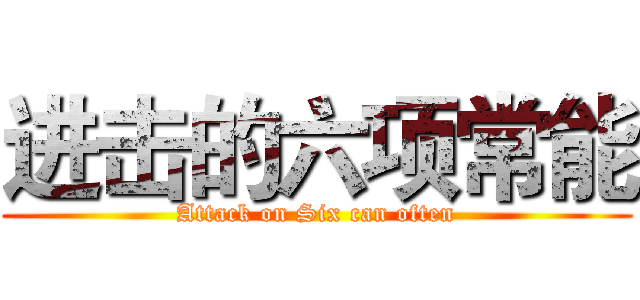 进击的六项常能 (Attack on Six can often)