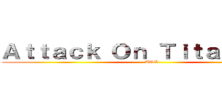 Ａｔｔａｃｋ Ｏｎ Ｔｉｔａｎ ＡＯＸ (AOX)