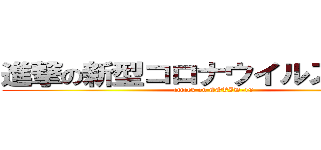 進撃の新型コロナウイルス感染症 (attack on COVID-19)