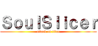ＳｏｕｌＳｌｉｃｅｒ (attack on titan)