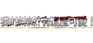 我的妹妹哪有這麼可愛！ ()