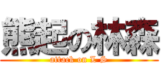 熊起の林森 (attack on L S)
