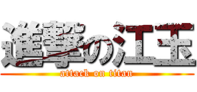 進撃の江玉 (attack on titan)