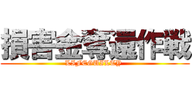 損害金奪還作戦 (LIFEGUILTY )