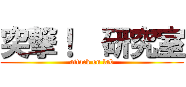 突撃！  研究室 (attack on lab)
