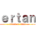 ｅｒｔａｎ (attack on titan)