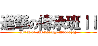進撃の傳承班ＩＩ (attack on 2nd Lineage Workshop)