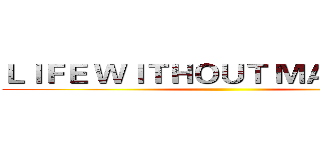 ＬＩＦＥ ＷＩＴＨＯＵＴ ＭＡＣＨＩＮＥ ()