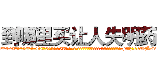 到哪里买让人失明药 (到哪里买让人失明药【电-186x2687x6963-Q278180069元-吉-药-业】我们做的是长期生意,靠的是老客户长期支持 http://sngk.net/EkYMjJ
)