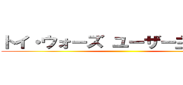 トイ・ウォーズ ユーザー主催大会 ()