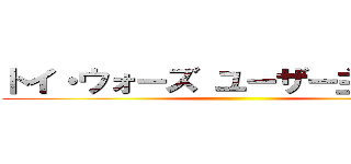 トイ・ウォーズ ユーザー主催大会 ()