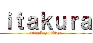 ｉｔａｋｕｒａ (attack on titan)