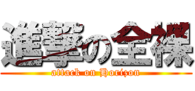 進撃の全裸 (attack on Horizon)