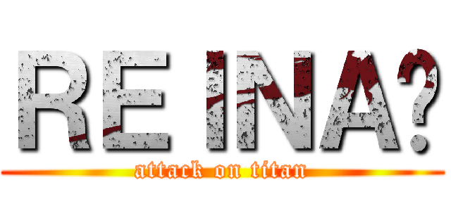ＲＥＩＮＡ✩ (attack on titan)