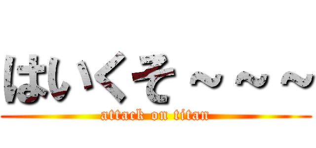 はいくそ～～～ (attack on titan)
