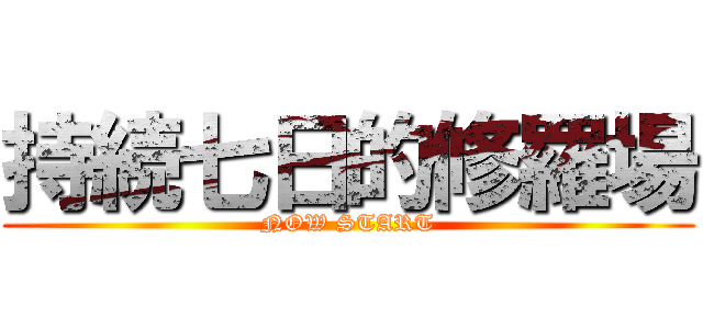 持続七日的修羅場 (NOW START)