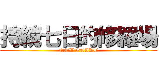 持続七日的修羅場 (NOW START)