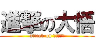 進撃の大悟 (attack on Ｄａｉｇｏ)