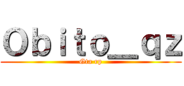 Ｏｂｉｔｏ＿ｑｚ (Gta rp)