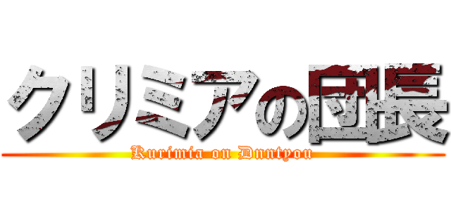 クリミアの団長 (Kurimia on Dnntyou)