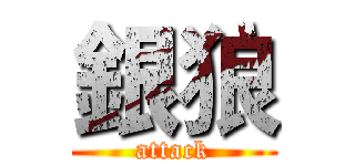 銀狼 (attack)