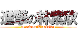 進撃の林紫欣 (attack on Phoebelam)