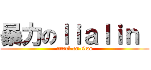 暴力のｌｉａｌｉｎ  (attack on titan)