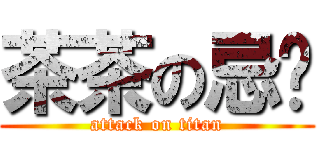茶茶の忌妒 (attack on titan)